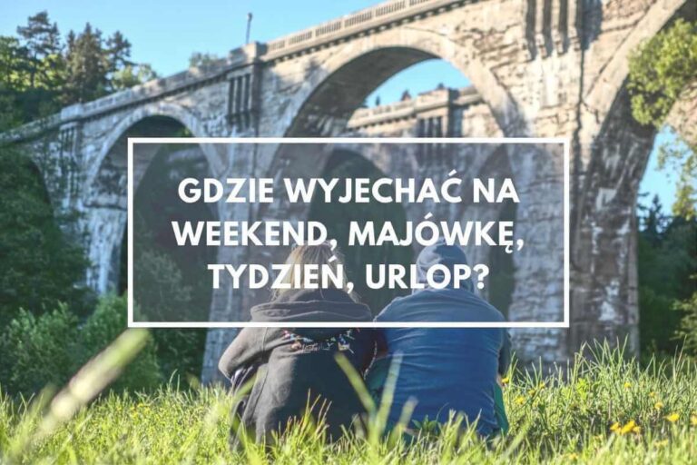 Gdzie wyjechać na weekend, majówkę, tydzień, urlop?