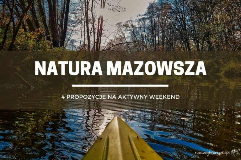 Natura Mazowsza – 4 propozycje na aktywny weekend
