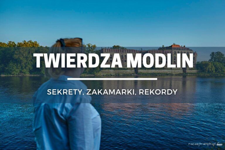 Twierdza Modlin – zwiedzanie, ciekawostki, historia